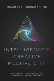 Intelligence's Creative Multiplicity : And It's Critical Role in the Future of Understanding cover image
