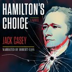 Hamilton's choice. A Gripping Novel of America's Foremost Founding Father cover image
