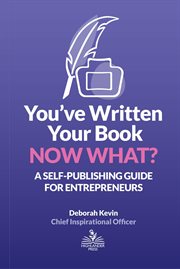You've written your book, now what? : a self-publishing guide for entrepreneurs cover image