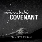 An unbreakable covenant. How God Rescued His Covenant Child, His Warning and a Mysterious List Written by the Hand of God! cover image