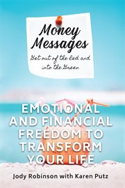 Money messages. Get out of the Red and into the Green: Emotional and Financial Freedom to Transform Your Life cover image