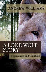 A lone wolf story: forgiveness and gratitude cover image
