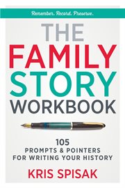 The family story workbook: 105 prompts & pointers for writing your history : 105 Prompts & Pointers for Writing Your History cover image