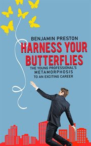 Harness your butterflies: the young professional's metamorphosis to an exciting career. The Young Professional's Metamorphosis to an Exciting Career cover image