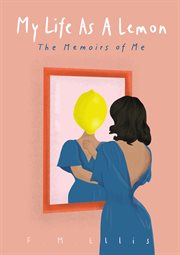My life as a lemon: the memoirs of me : The Memoirs of Me cover image