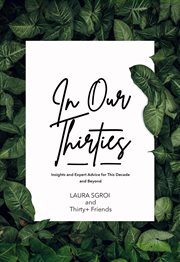 In our thirties: insights and expert advice for this decade and beyond : insights and expert advice for this decade and beyond cover image