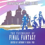 Psychology of final fantasy, the: surpassing the limit break cover image
