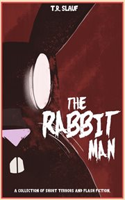 The Rabbit Man : A Collection of Short Terrors & Flash Fiction cover image