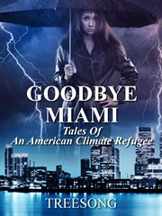 Goodbye Miami : tales of an American climate refugee cover image