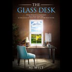 The glass desk. From Defeated to Redeemed Heal from Your Pain As You Clean up Your Past and Unfold Your Future cover image
