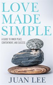 Love made simple: a guide to inner peace, contentment, and success cover image