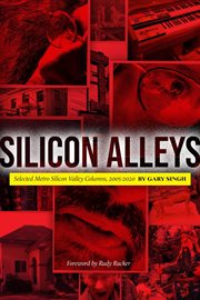 Silicon alleys : selected Metro Silicon Valley columns, 2005-2020 cover image
