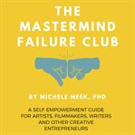 The mastermind failure club. A Self-Empowerment Guide for Artists, Filmmakers, Writers and Other Creative Entrepreneurs cover image