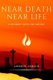 Near death near life : a journey into the Mystic cover image