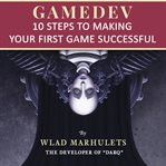 Gamedev. 10 Steps to Making Your First Game Successful cover image