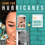 Home for hurricanes. A Memoir of Resilience in Poetry and Prose cover image