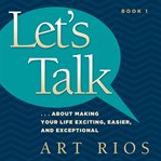 Let's talk. About Making Your Life Exciting, Easier, And Exceptional cover image