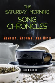 The Saturday morning song chronicles : memoirs, Motown, and music cover image