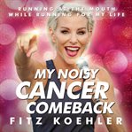 My noisy cancer comeback. Running at the Mouth, While Running for My Life cover image