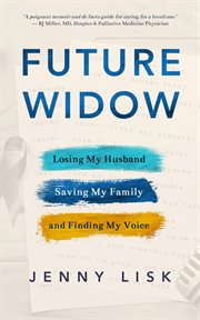 Future widow: losing my husband, saving my family, and finding my voice cover image