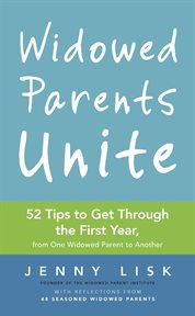 Widowed Parents Unite : 52 Tips to Get Through the First Year, From One Widowed Parent to Another cover image
