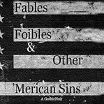 Fables, Foibles & Other 'Merican Sins : A Gothic Noir cover image