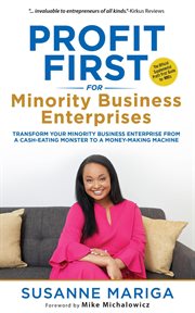 Profit first for minority business enterprises : transform your minority business enterprise from a cash-eating monster to a money-making machine cover image