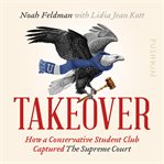 Takeover. How a Conservative Student Club Captured the Supreme Court cover image