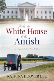 From the White House to the Amish : a story inspired by the life of Thomas E. Kirkman cover image