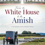 From the white house to the amish. A Story Inspired by the Life of Thomas E. Kirkman cover image