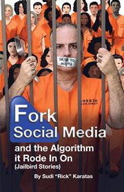 Fork Social Media and the Algorithm It Rode in on (Jailbird Stories) cover image