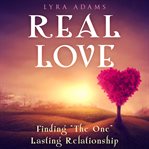 Real love. Finding "The One" Lasting Relationship cover image
