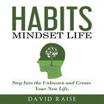 Habits mindset life. Step Into the Unknown and Create Your New Life cover image
