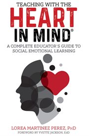 Teaching with the HEART in Mind : a complete educator's guide to social emotional learning cover image