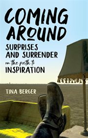 Coming around: surprises and surrender on the path to inspiration cover image
