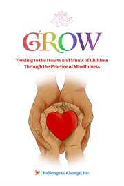 Grow: tending to the hearts and minds of children through the practice of mindfulness cover image