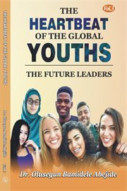 The heartbeat of the global youths: the future leaders, volume 3 : The Future Leaders, Volume 3 cover image