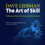 The art of skill : establishing the mindset for unleashing the music inside you cover image