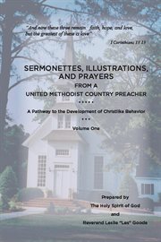 Sermonettes, illustrations, and prayers from a United Methodist country preacher : a pathway to the development of Christlike behavior. Volume one cover image
