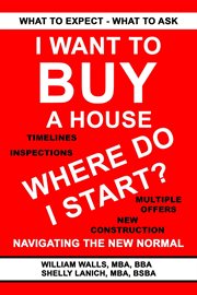 I Want to Buy a House : Where Do I Start? Navigating the New Normal cover image