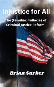 Injustice for all - the (familiar) fallacies of criminal justice reform cover image