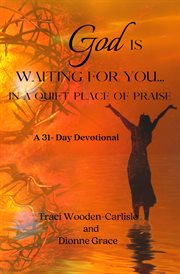 God is waiting for you in a quiet place of praise : a 31-day devotional cover image