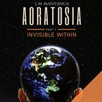 Aoratosia. Part 1, Invisible Within cover image