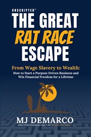 The great rat race escape : from wage slavery to wealth, how to start a purpose driven business and win financial freedom for a lifetime cover image