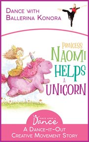 Princess naomi helps a unicorn: a dance-it-out creative movement story for young movers : A Dance cover image