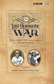 The last romantic war : how two members of the greatest generation survived love and war cover image
