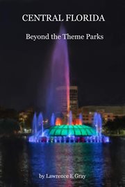 Central florida: beyond the theme parks : Beyond the Theme Parks cover image