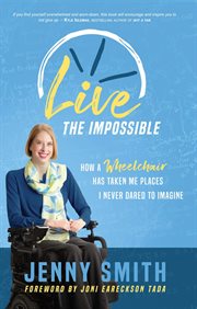 Live the impossible : how a wheelchair has taken me places I never dared to imagine cover image