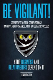 Be vigilant! strategies to stop complacency, improve performance, and safeguard success. your busine cover image