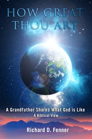 How great thou art: a grandfather shares what god is like : A Grandfather Shares What God Is Like cover image